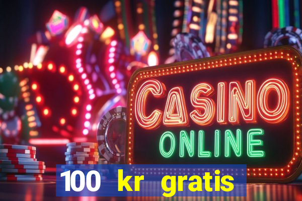 100 kr gratis casino utan ins?ttning