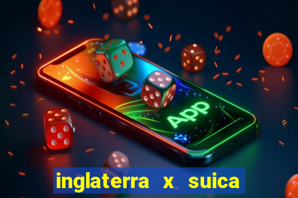 inglaterra x suica onde assistir