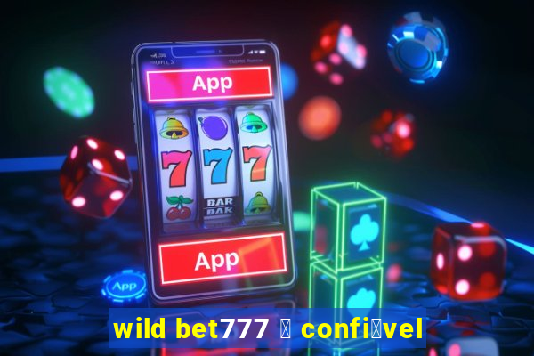 wild bet777 茅 confi谩vel