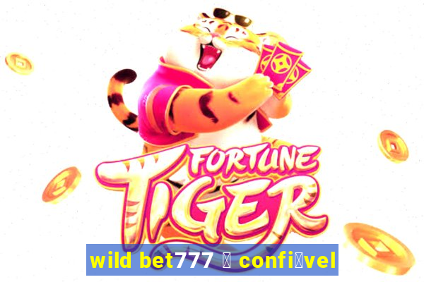 wild bet777 茅 confi谩vel