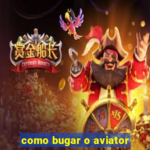 como bugar o aviator