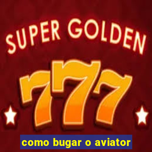 como bugar o aviator