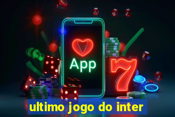 ultimo jogo do inter