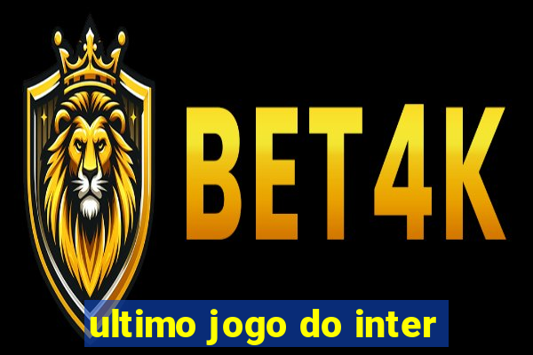 ultimo jogo do inter