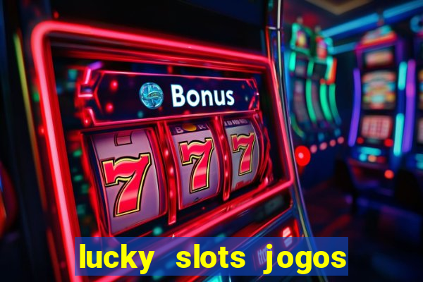 lucky slots jogos de cassino