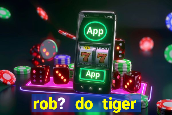 rob? do tiger fortune grátis