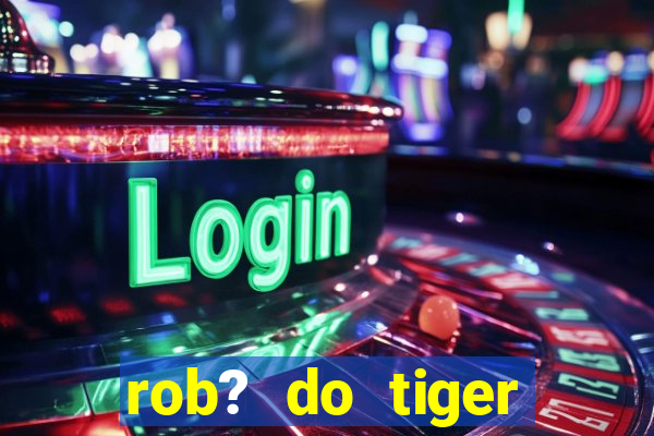 rob? do tiger fortune grátis