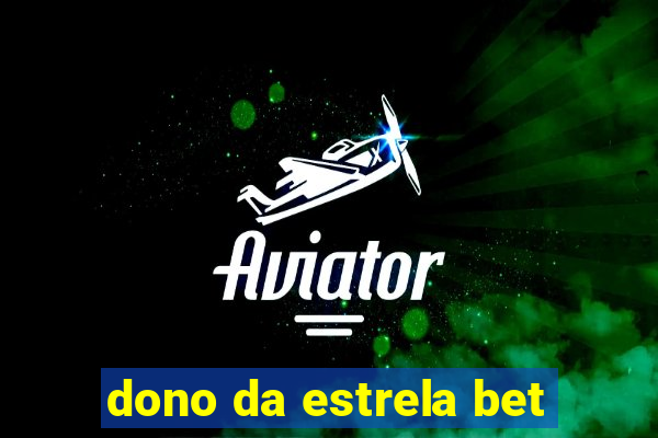 dono da estrela bet