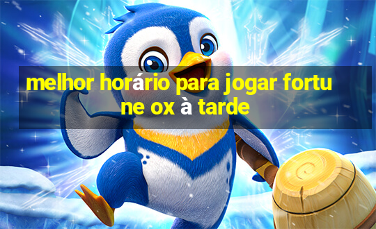 melhor horário para jogar fortune ox à tarde