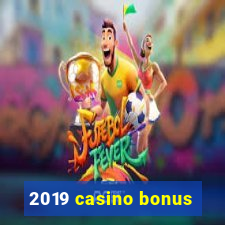 2019 casino bonus