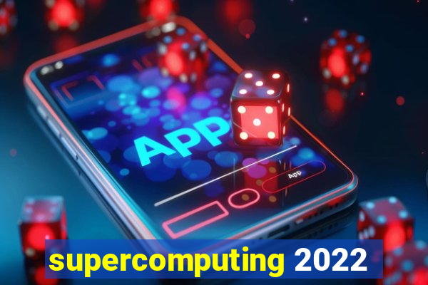 supercomputing 2022