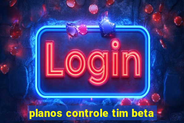 planos controle tim beta