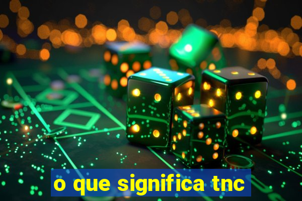 o que significa tnc