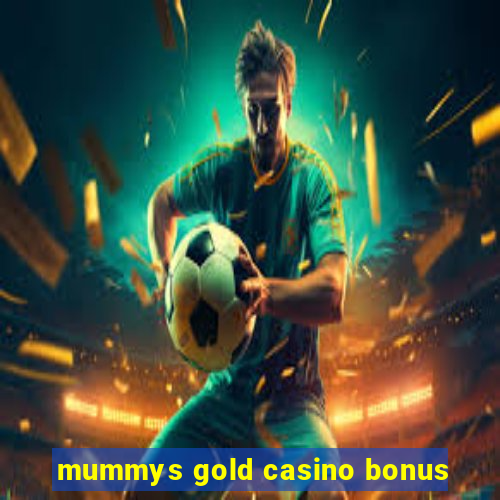 mummys gold casino bonus