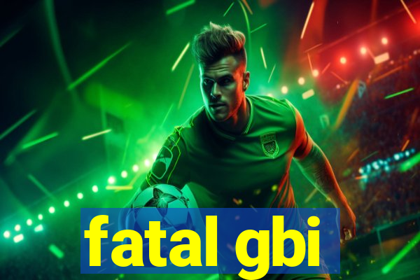 fatal gbi