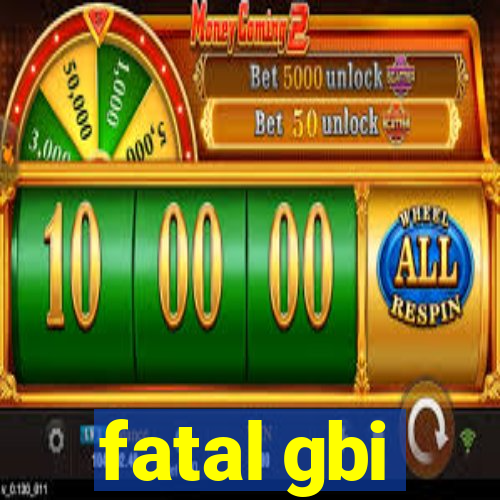 fatal gbi