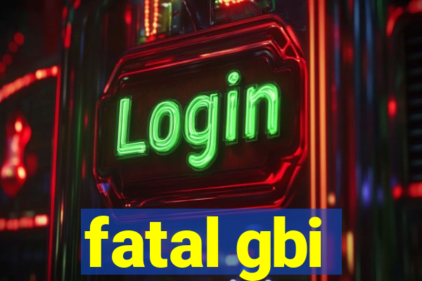 fatal gbi