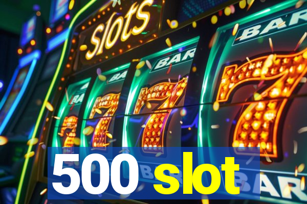 500 slot