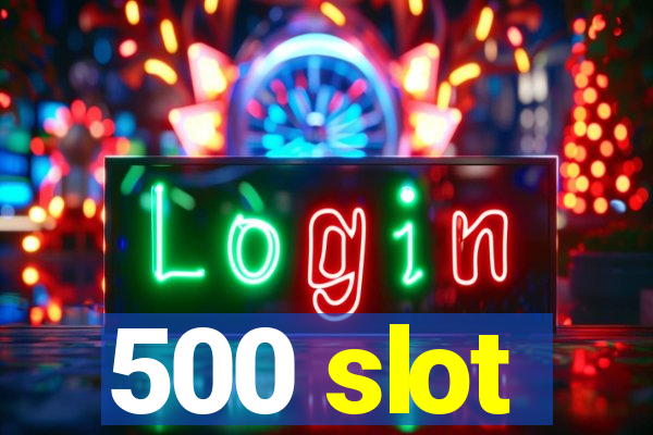 500 slot