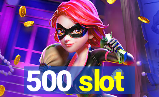 500 slot