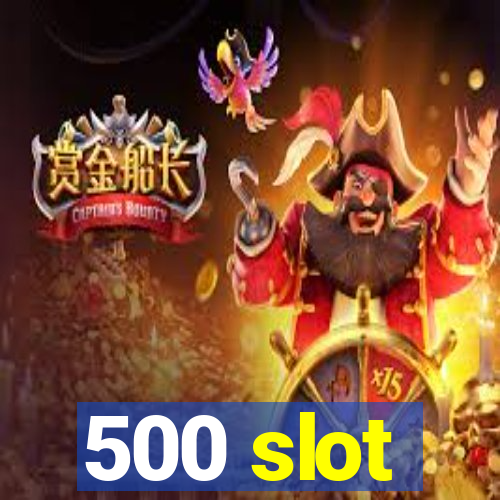 500 slot