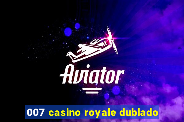 007 casino royale dublado