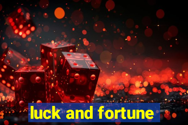 luck and fortune