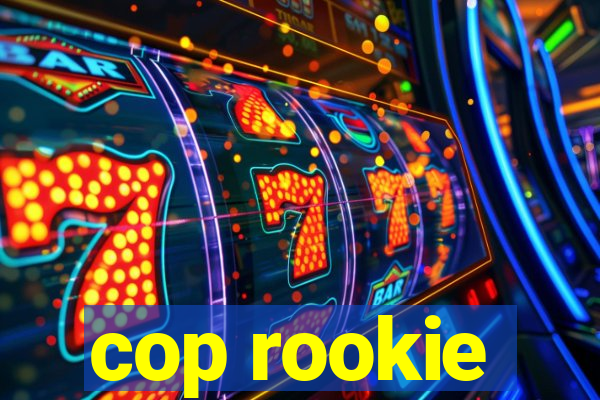 cop rookie