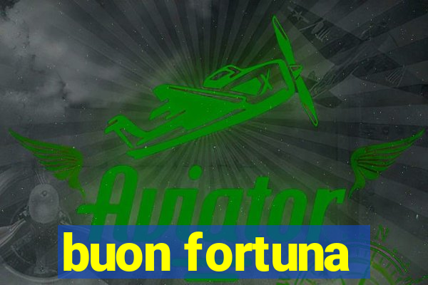 buon fortuna