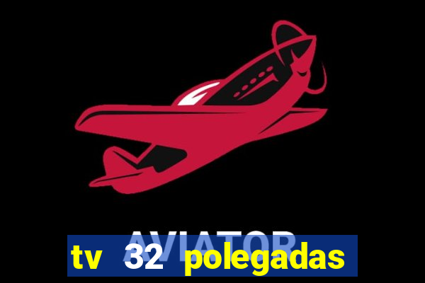 tv 32 polegadas casas bahia