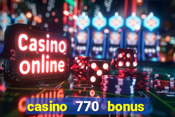 casino 770 bonus code 25€