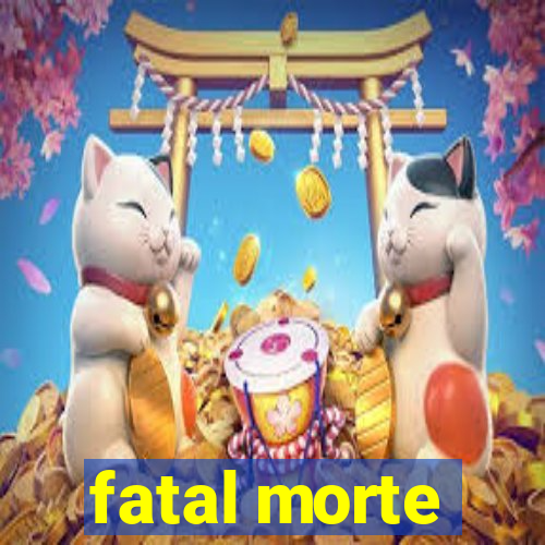 fatal morte