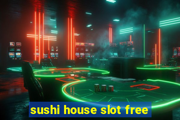 sushi house slot free