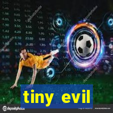 tiny evil