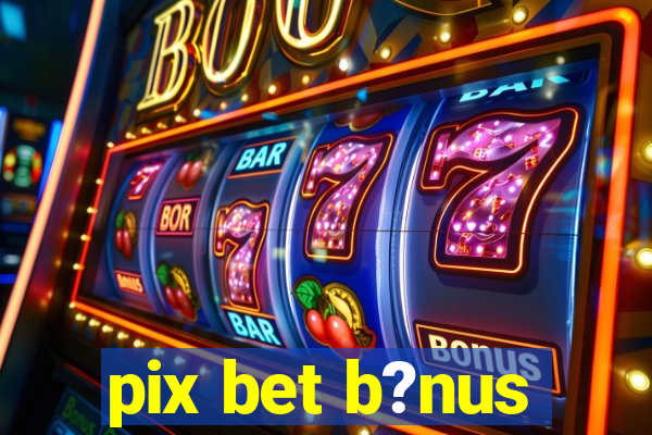 pix bet b?nus