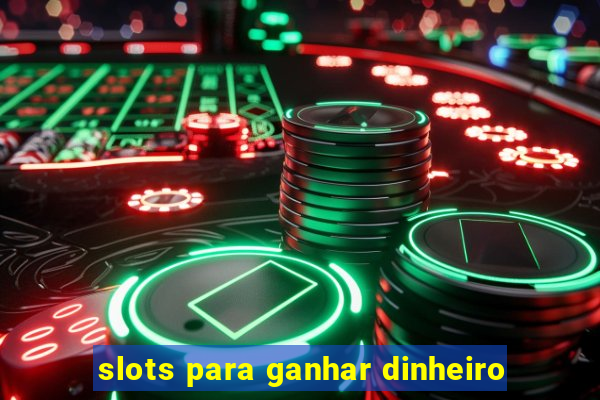 slots para ganhar dinheiro