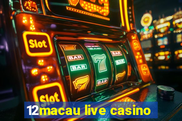 12macau live casino