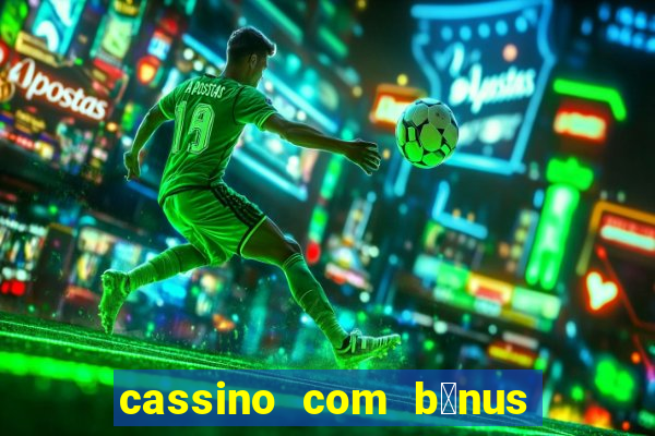 cassino com b么nus gr谩tis no cadastro