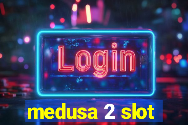 medusa 2 slot