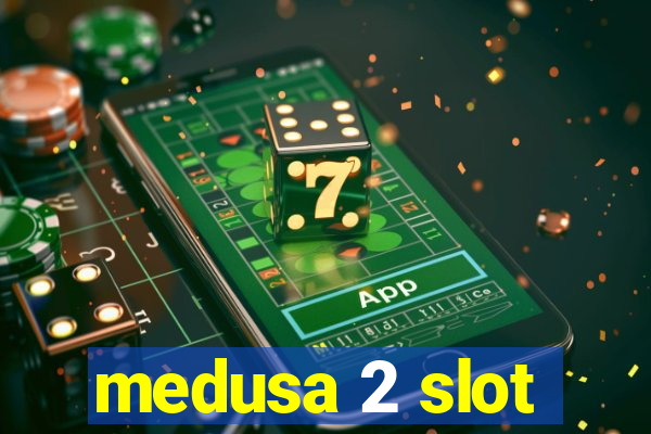 medusa 2 slot