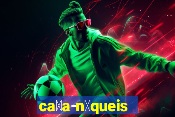 ca莽a-n铆queis online gr谩tis