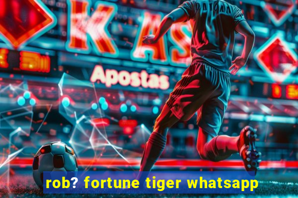 rob? fortune tiger whatsapp