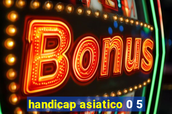 handicap asiatico 0 5