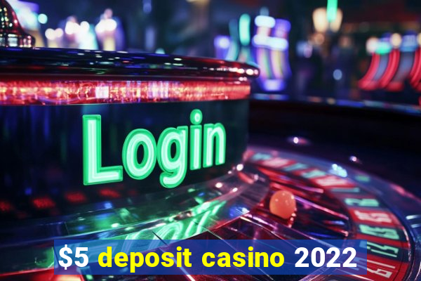 $5 deposit casino 2022