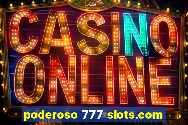 poderoso 777 slots.com