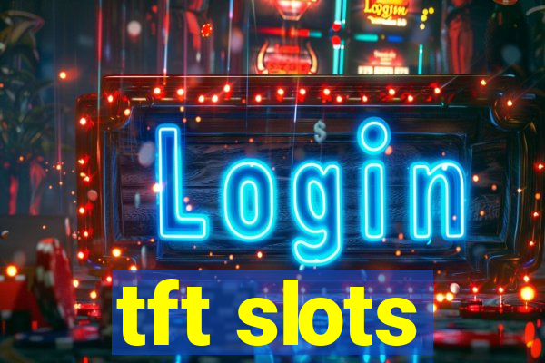 tft slots