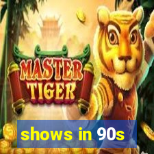 shows in 90s