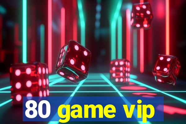 80 game vip