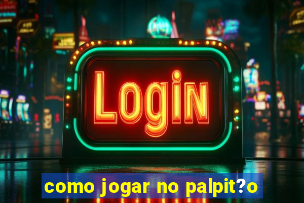 como jogar no palpit?o