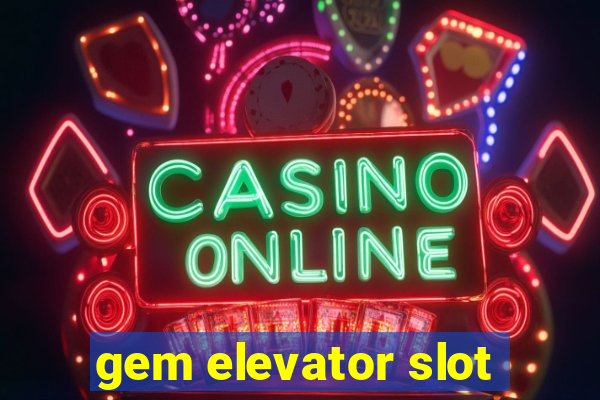 gem elevator slot